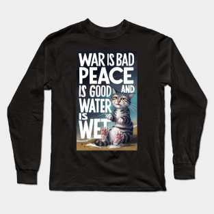 War Is Bad, Peace Is Good, and Water Is Wet Long Sleeve T-Shirt